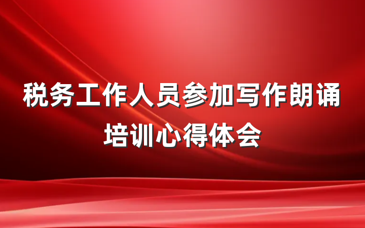 税务工作人员参加写作朗诵培训心得体会