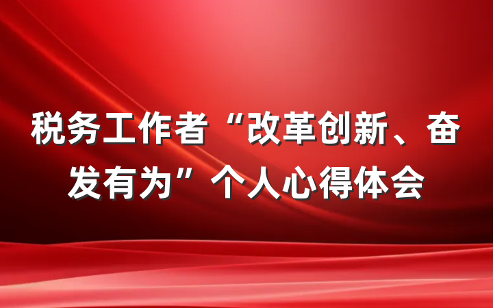 税务工作者“改革创新、奋发有为”个人心得体会