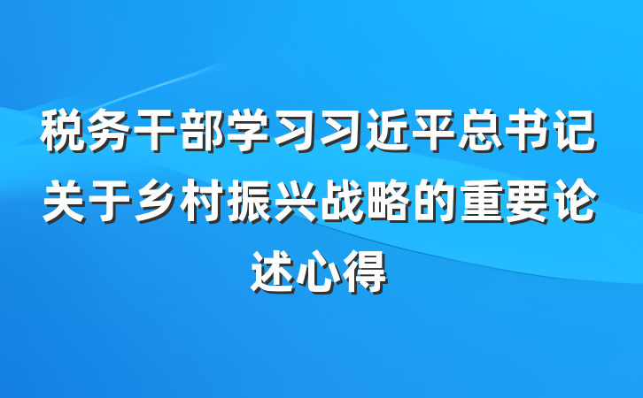 税务干部学习习近平总书记关于乡村振兴战略的重要论述心得