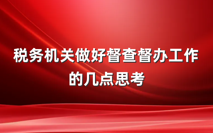 税务机关做好督查督办工作的几点思考