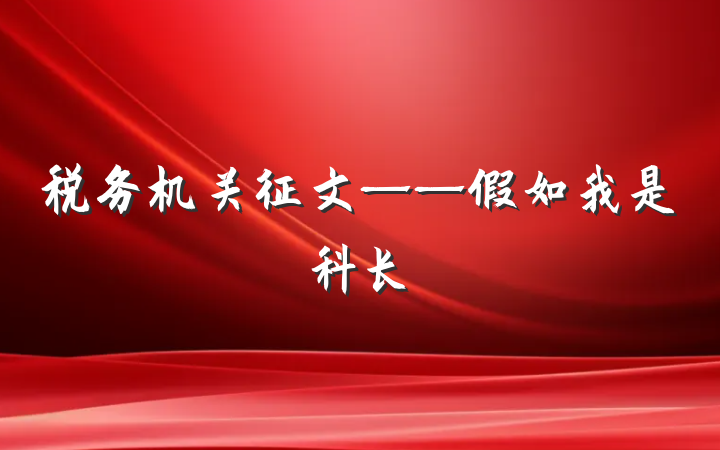 税务机关征文——假如我是科长