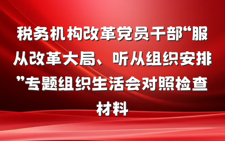税务机构改革党员干部“服从改革大局、听从组织安排”专题组织生活会对照检查材料