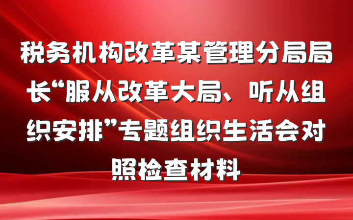 税务机构改革某管理分局局长“服从改革大局、听从组织安排”专题组织生活会对照检查材料