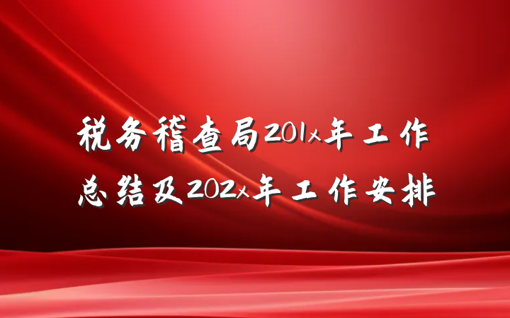 税务稽查局201x年工作总结及202x年工作安排