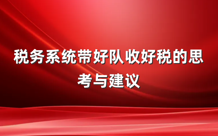 税务系统带好队收好税的思考与建议
