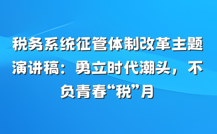 税务系统征管体制改革主题演讲稿：勇立时代潮头，不负青春“税”月