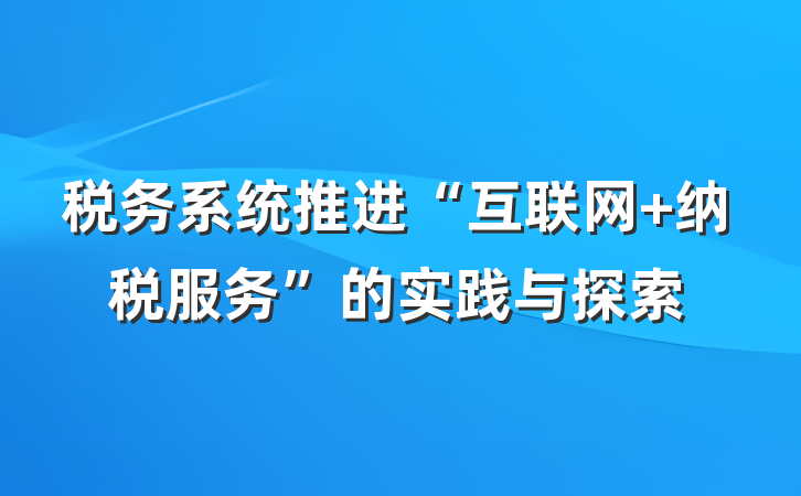 税务系统推进“互联网+纳税服务”的实践与探索