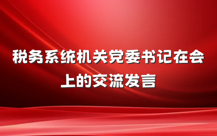 税务系统机关党委书记在会上的交流发言