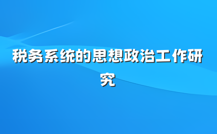 税务系统的思想政治工作研究
