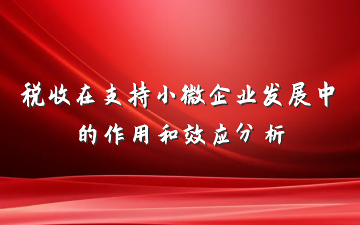 税收在支持小微企业发展中的作用和效应分析