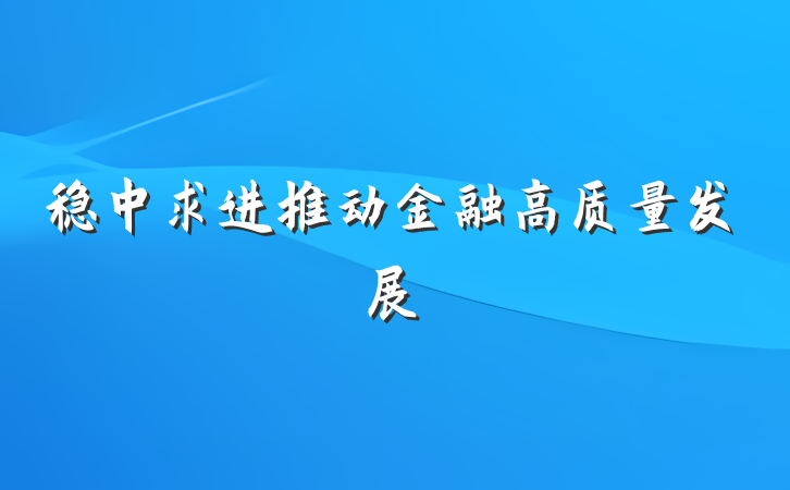 稳中求进推动金融高质量发展
