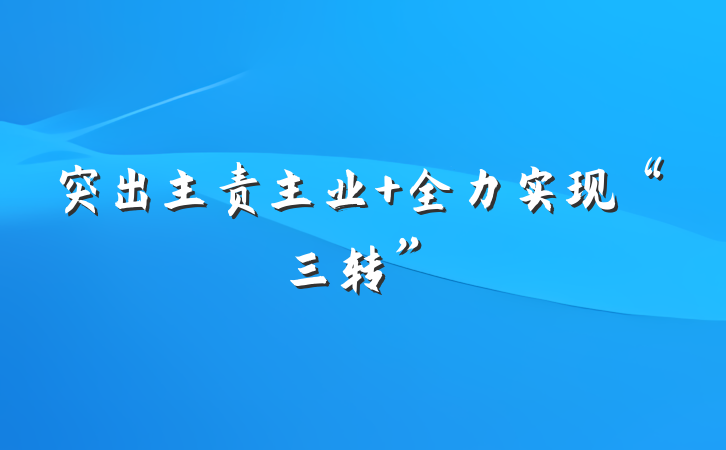 突出主责主业 全力实现“三转”