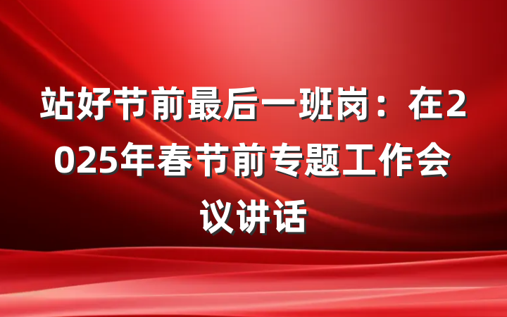 站好节前最后一班岗：在2025年春节前专题工作会议讲话