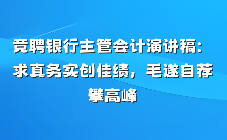 竞聘银行主管会计演讲稿：求真务实创佳绩，毛遂自荐攀高峰