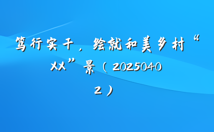 笃行实干，绘就和美乡村“XX”景（20250402）