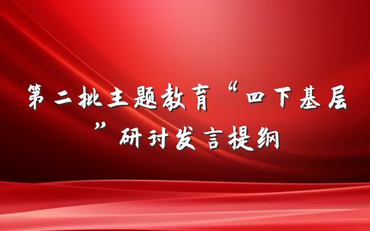 第二批主题教育“四下基层”研讨发言提纲
