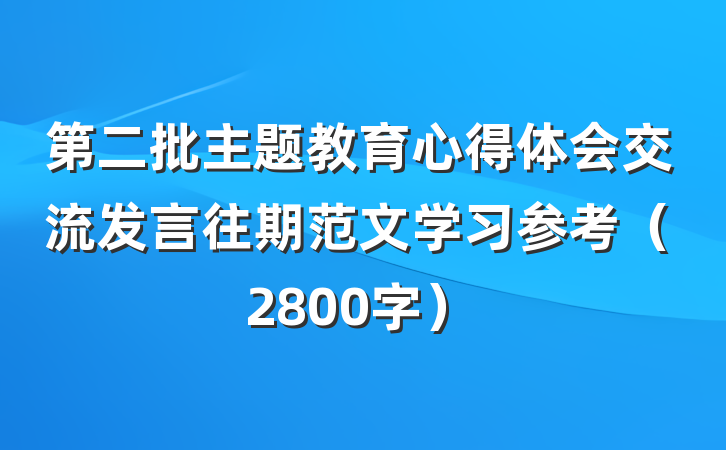 第二批主题教育心得体会交流发言往期范文学习参考（2800字）