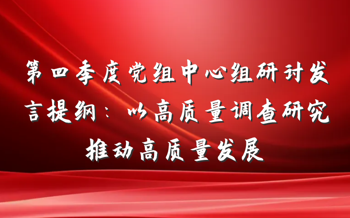 第四季度党组中心组研讨发言提纲：以高质量调查研究推动高质量发展