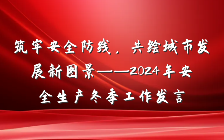 筑牢安全防线，共绘城市发展新图景——2024年安全生产冬季工作发言