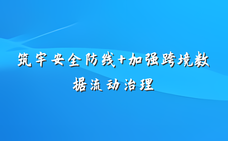 筑牢安全防线 加强跨境数据流动治理