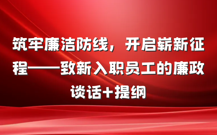 筑牢廉洁防线，开启崭新征程——致新入职员工的廉政谈话 提纲