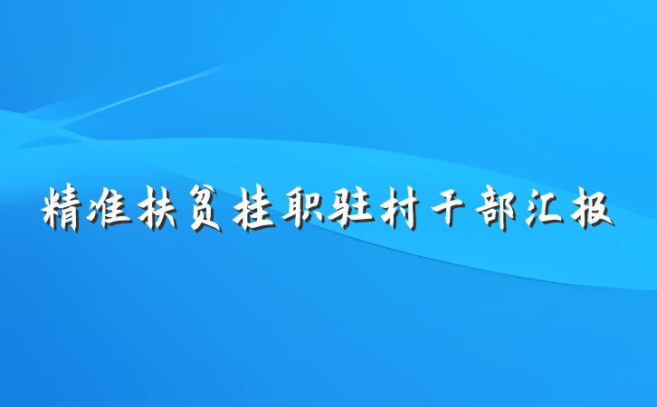 精准扶贫挂职驻村干部汇报