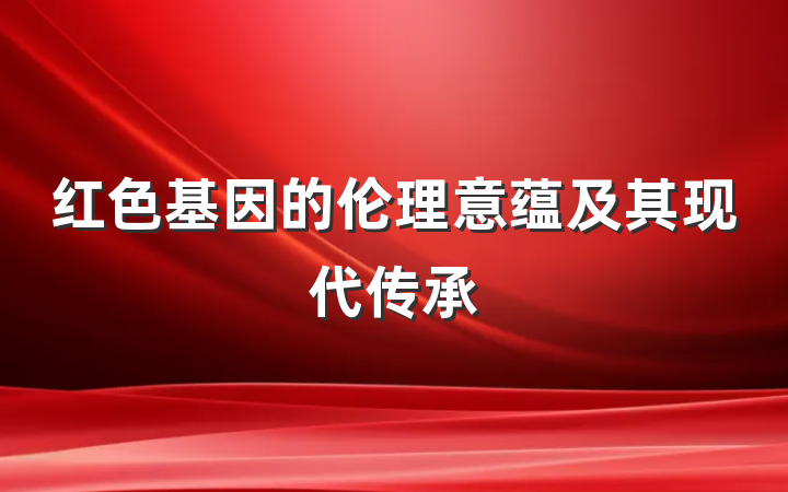 红色基因的伦理意蕴及其现代传承