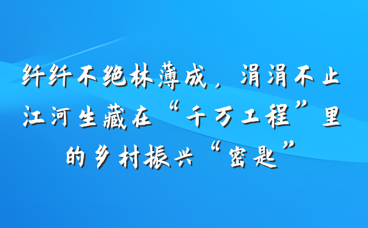 纤纤不绝林薄成，涓涓不止江河生藏在“千万工程”里的乡村振兴“密匙”