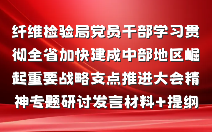 纤维检验局党员干部学习贯彻全省加快建成中部地区崛起重要战略支点推进大会精神专题研讨发言材料 提纲