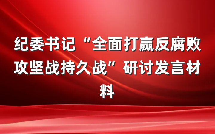 纪委书记“全面打赢反腐败攻坚战持久战”研讨发言材料
