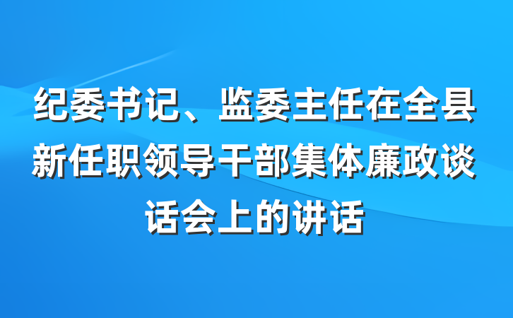 纪委书记、监委主任在全县新任职领导干部集体廉政谈话会上的讲话