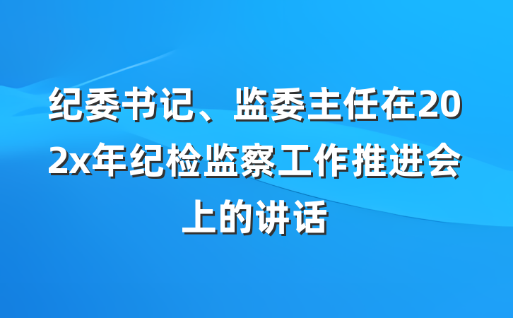 纪委书记、监委主任在202x年纪检监察工作推进会上的讲话