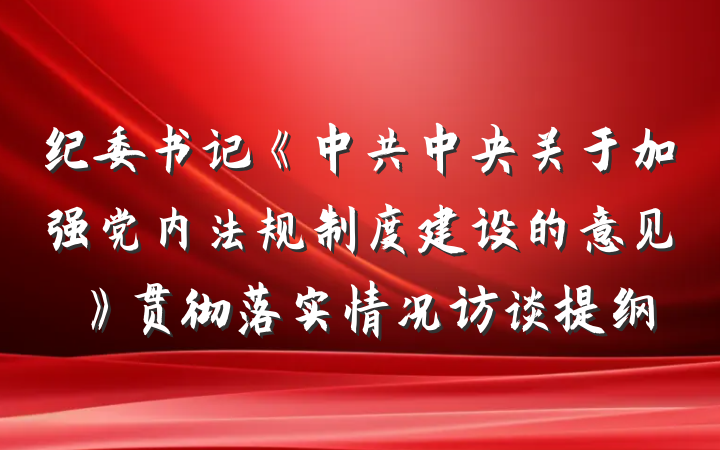 纪委书记《中共中央关于加强党内法规制度建设的意见》贯彻落实情况访谈提纲