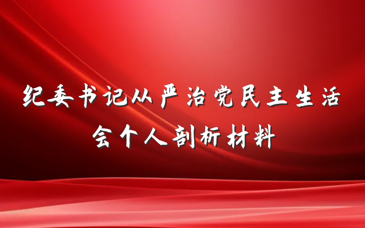 纪委书记从严治党民主生活会个人剖析材料