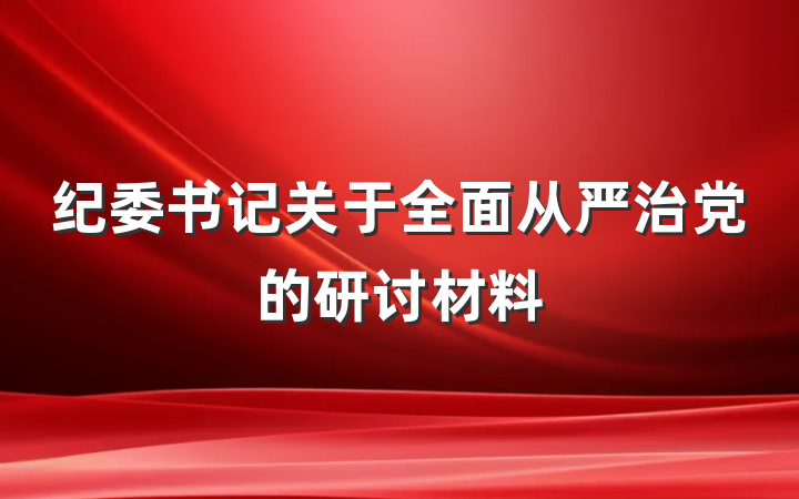纪委书记关于全面从严治党的研讨材料