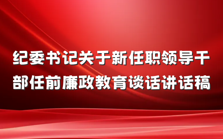 纪委书记关于新任职领导干部任前廉政教育谈话讲话稿