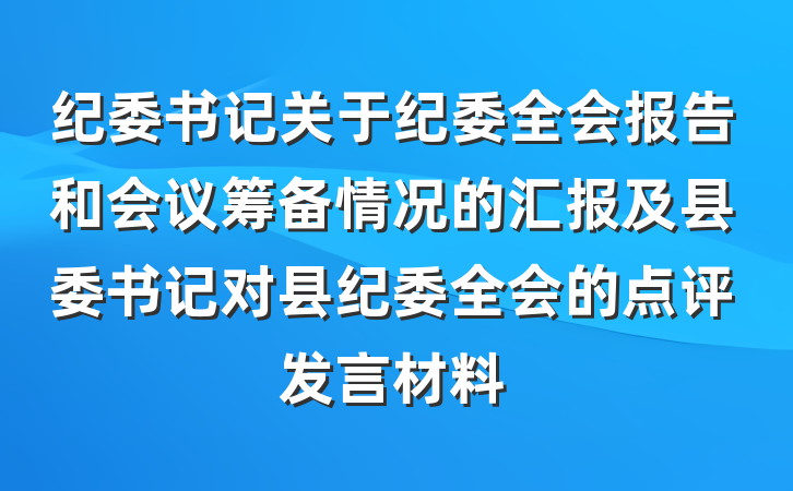 纪委书记关于纪委全会报告和会议筹备情况的汇报及县委书记对县纪委全会的点评发言材料
