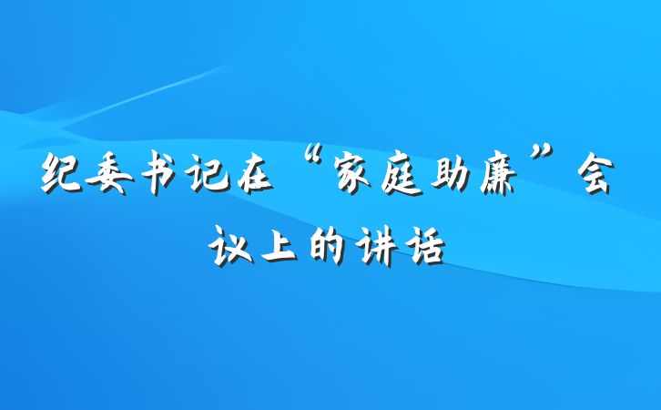 纪委书记在“家庭助廉”会议上的讲话