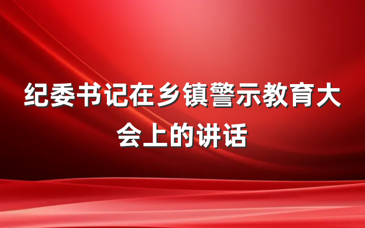 纪委书记在乡镇警示教育大会上的讲话