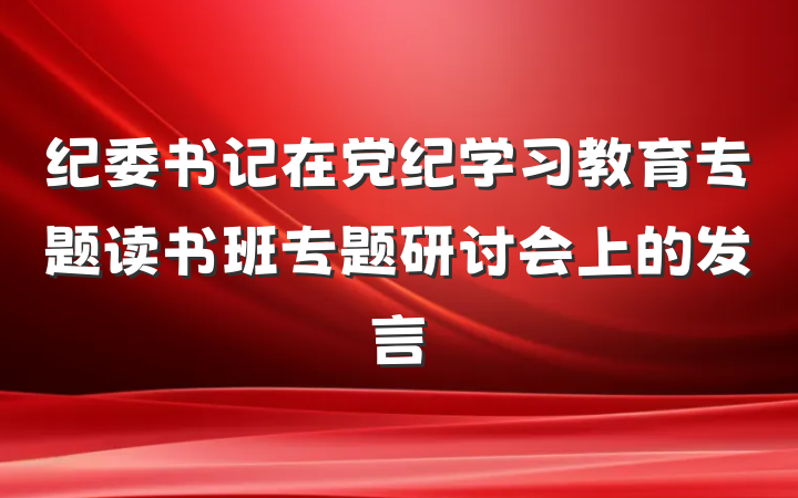 纪委书记在党纪学习教育专题读书班专题研讨会上的发言