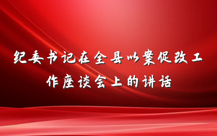 纪委书记在全县以案促改工作座谈会上的讲话