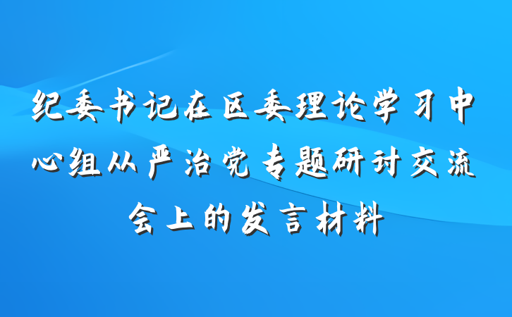 纪委书记在区委理论学习中心组从严治党专题研讨交流会上的发言材料