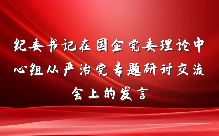纪委书记在国企党委理论中心组从严治党专题研讨交流会上的发言