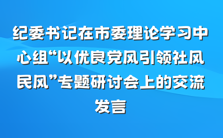 纪委书记在市委理论学习中心组“以优良党风引领社风民风”专题研讨会上的交流发言