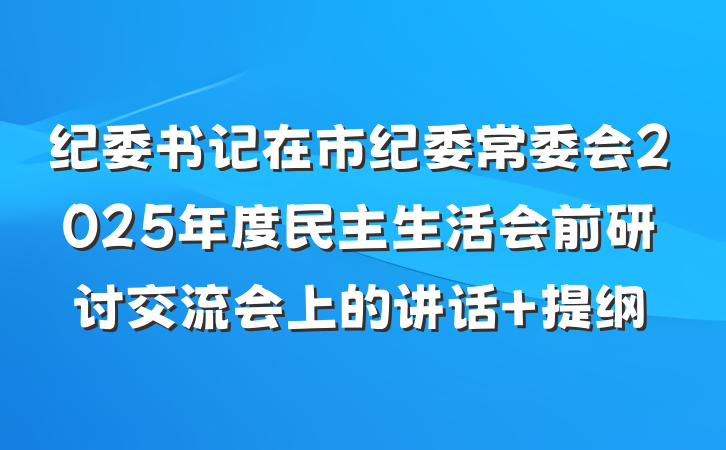 纪委书记在市纪委常委会2025年度民主生活会前研讨交流会上的讲话 提纲
