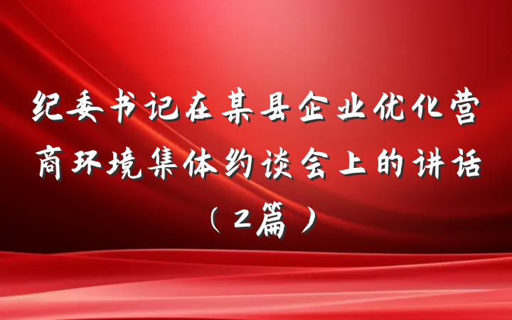 纪委书记在某县企业优化营商环境集体约谈会上的讲话（2篇）