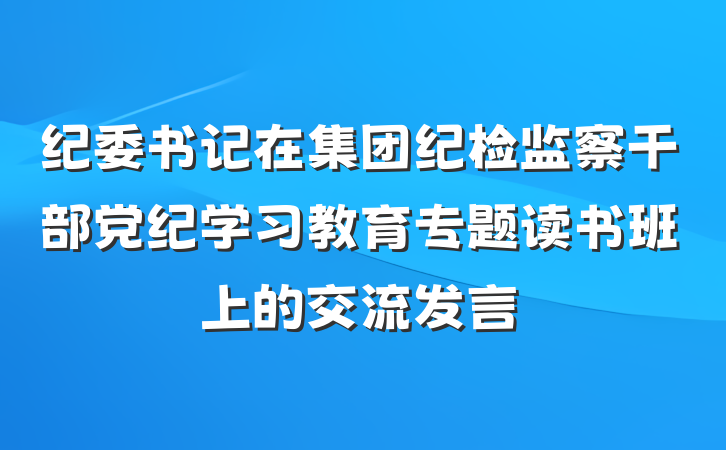 纪委书记在集团纪检监察干部党纪学习教育专题读书班上的交流发言