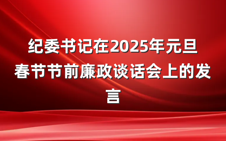 纪委书记在2025年元旦春节节前廉政谈话会上的发言