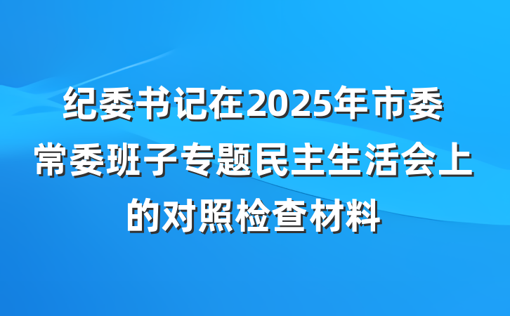 纪委书记在2025年市委常委班子专题民主生活会上的对照检查材料