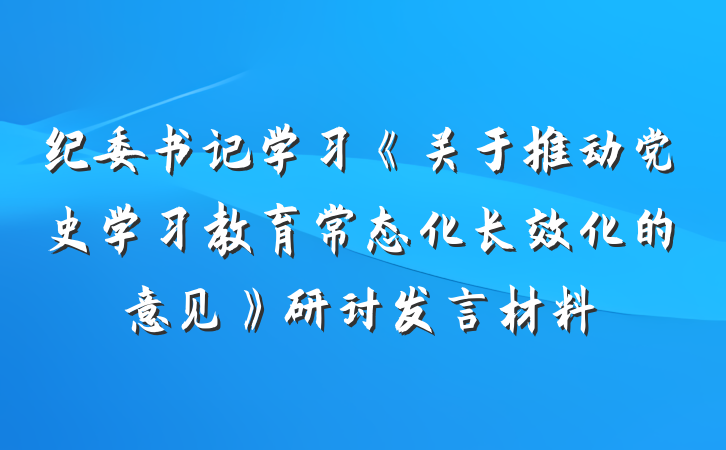 纪委书记学习《关于推动党史学习教育常态化长效化的意见》研讨发言材料